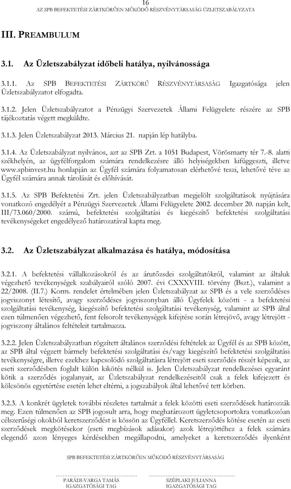 Az Üzletszabályzat nyilvános, azt az SPB Zrt. a 1051 Budapest, Vörösmarty tér 7.-8. alatti székhelyén, az ügyfélforgalom számára rendelkezésre álló helyiségekben kifüggeszti, illetve www.spbinvest.