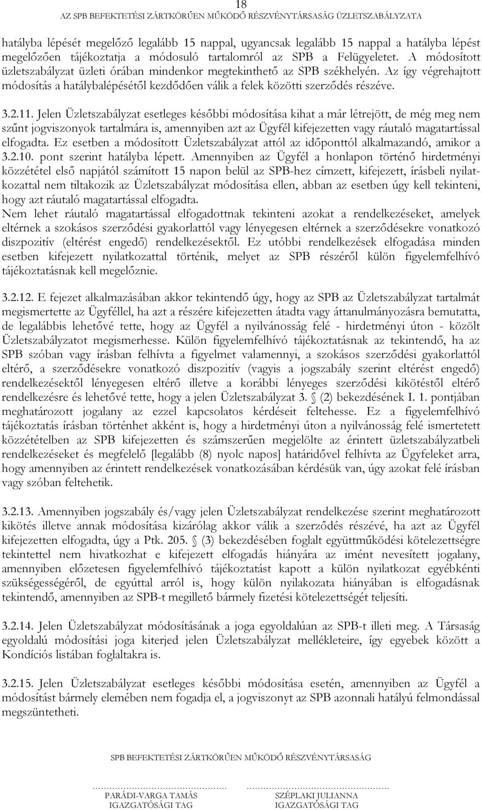 Jelen Üzletszabályzat esetleges későbbi módosítása kihat a már létrejött, de még meg nem szűnt jogviszonyok tartalmára is, amennyiben azt az Ügyfél kifejezetten vagy ráutaló magatartással elfogadta.