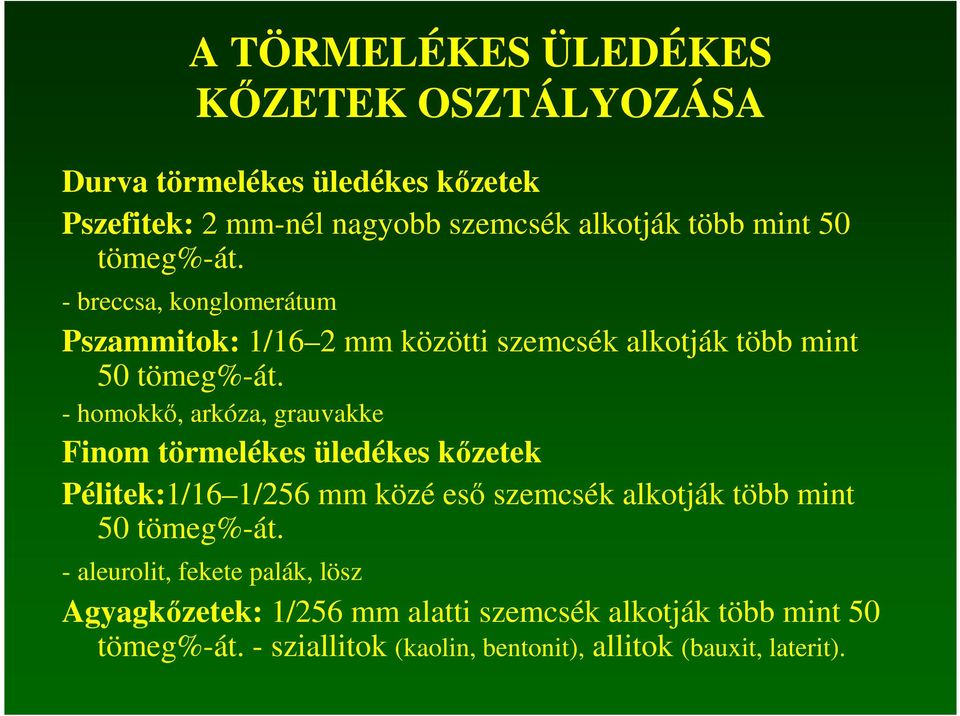 - homokkı, arkóza, grauvakke Finom törmelékes üledékes kızetek Pélitek:1/16 1/256 mm közé esı szemcsék alkotják több mint 50 tömeg%-át.