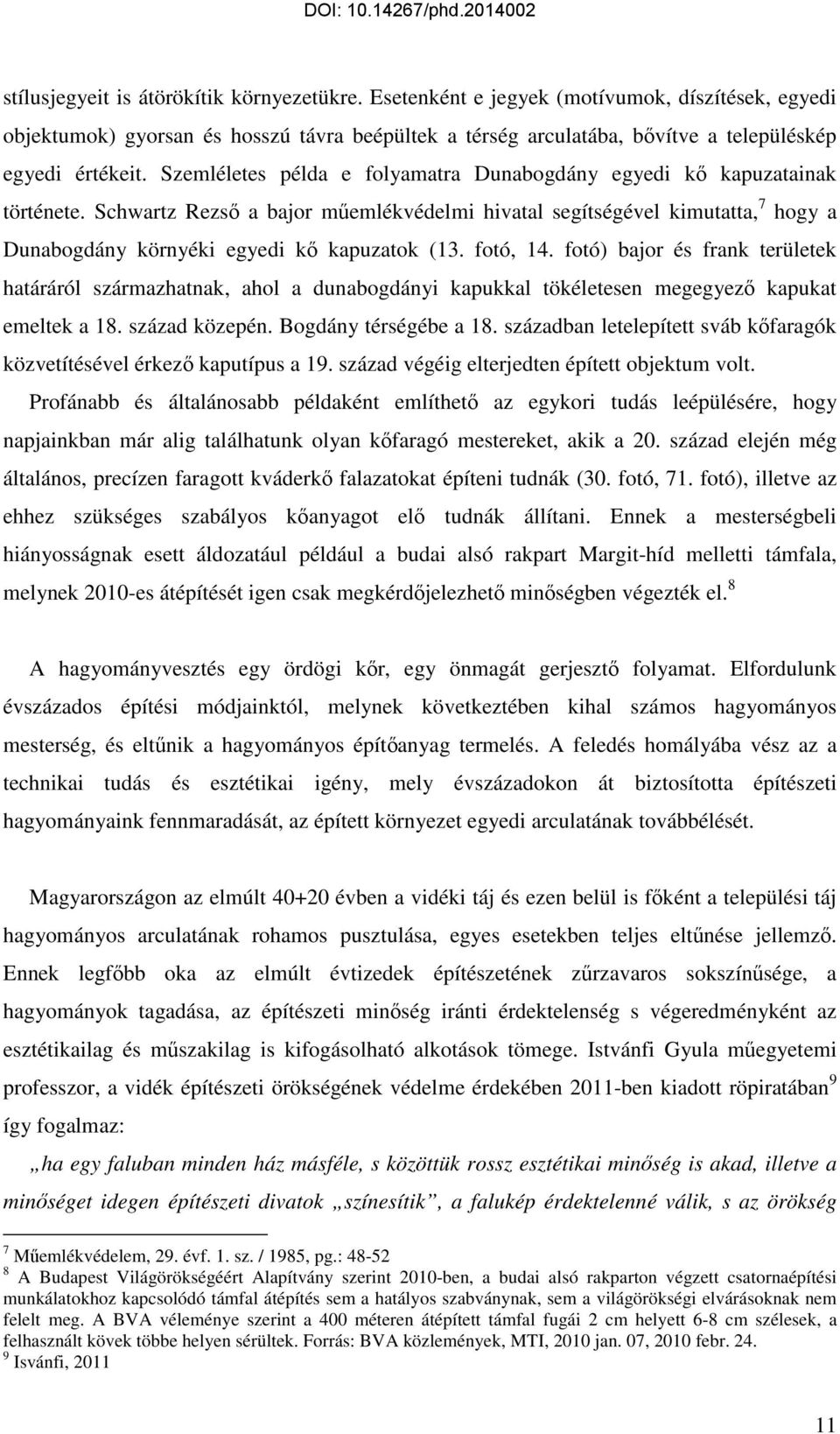 Schwartz Rezső a bajor műemlékvédelmi hivatal segítségével kimutatta, 7 hogy a Dunabogdány környéki egyedi kő kapuzatok (13. fotó, 14.