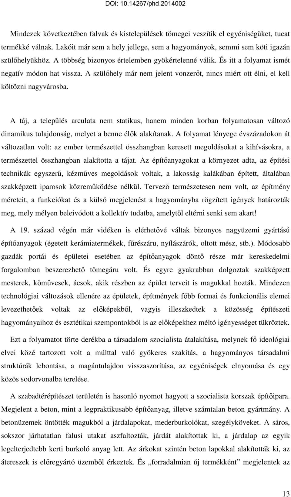 A táj, a település arculata nem statikus, hanem minden korban folyamatosan változó dinamikus tulajdonság, melyet a benne élők alakítanak.