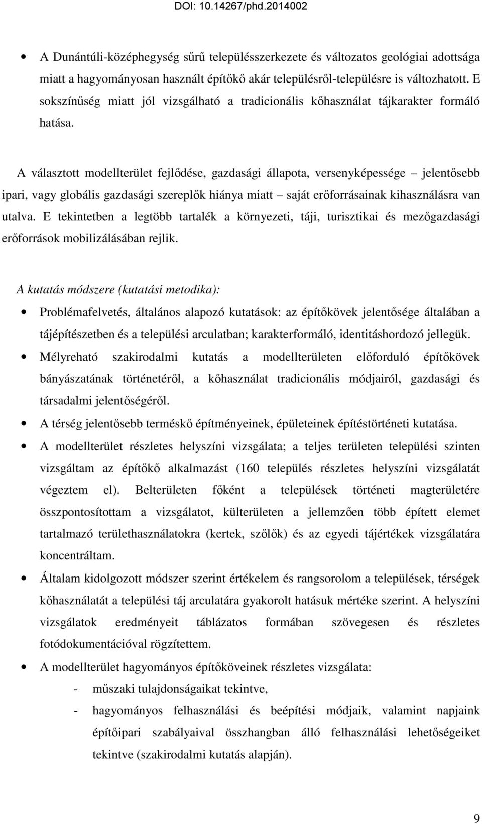 A választott modellterület fejlődése, gazdasági állapota, versenyképessége jelentősebb ipari, vagy globális gazdasági szereplők hiánya miatt saját erőforrásainak kihasználásra van utalva.