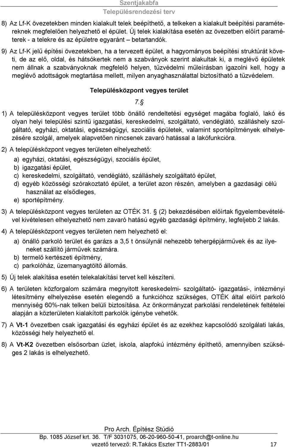 9) Az Lf-K jelű építési övezetekben, ha a tervezett épület, a hagyományos beépítési struktúrát követi, de az elő, oldal, és hátsókertek nem a szabványok szerint alakultak ki, a meglévő épületek nem