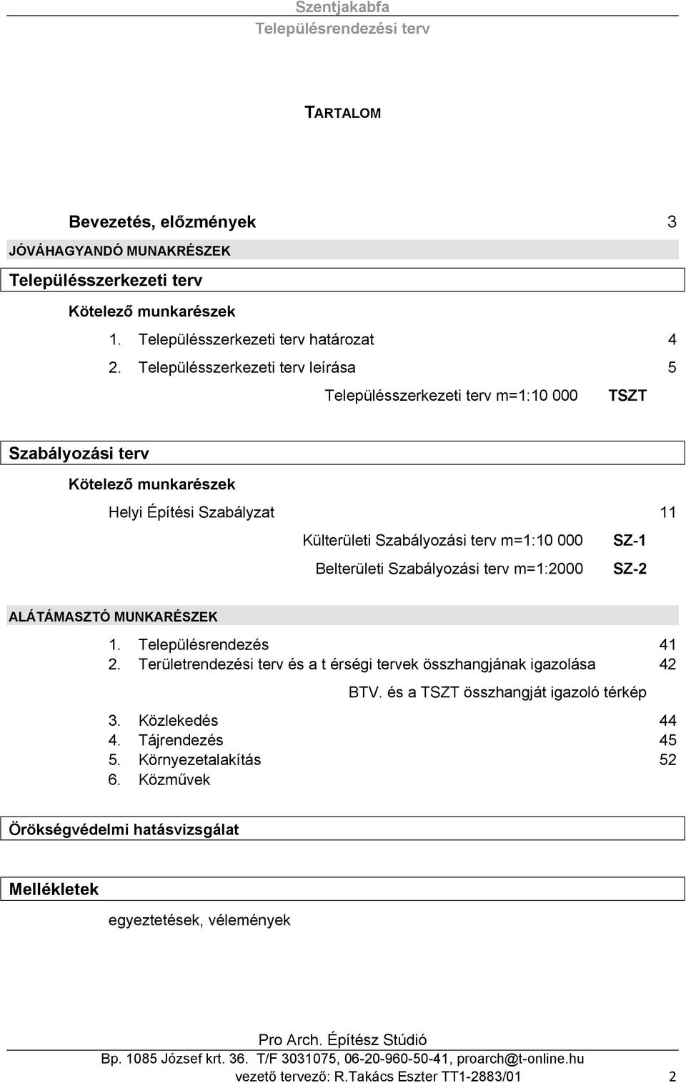 000 SZ-1 Belterületi Szabályozási terv m=1:2000 SZ-2 ALÁTÁMASZTÓ MUNKARÉSZEK 1. Településrendezés 41 2. Területrendezési terv és a t érségi tervek összhangjának igazolása 42 BTV.