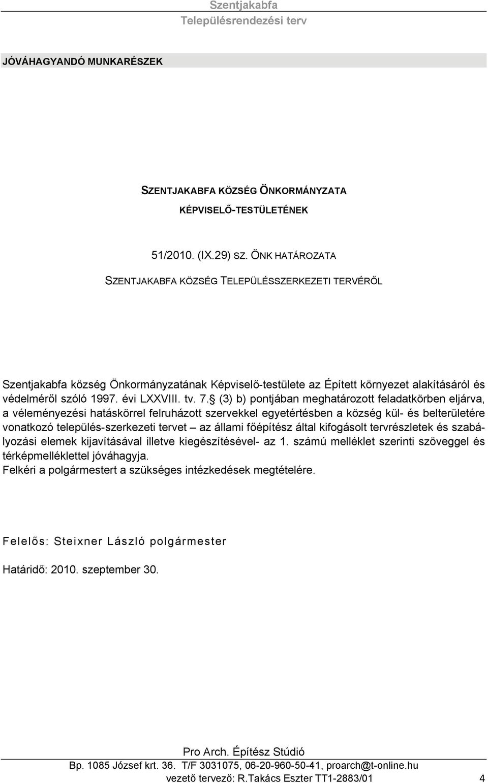 (3) b) pontjában meghatározott feladatkörben eljárva, a véleményezési hatáskörrel felruházott szervekkel egyetértésben a község kül- és belterületére vonatkozó település-szerkezeti tervet az állami