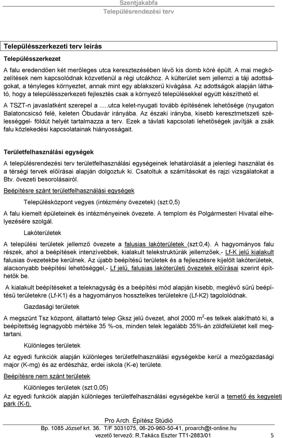 Az adottságok alapján látható, hogy a településszerkezeti fejlesztés csak a környező településekkel együtt készíthető el. A TSZT-n javaslatként szerepel a.