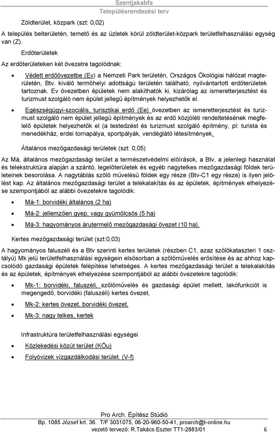 kiváló termőhelyi adottságú területén található, nyilvántartott erdőterületek tartoznak.