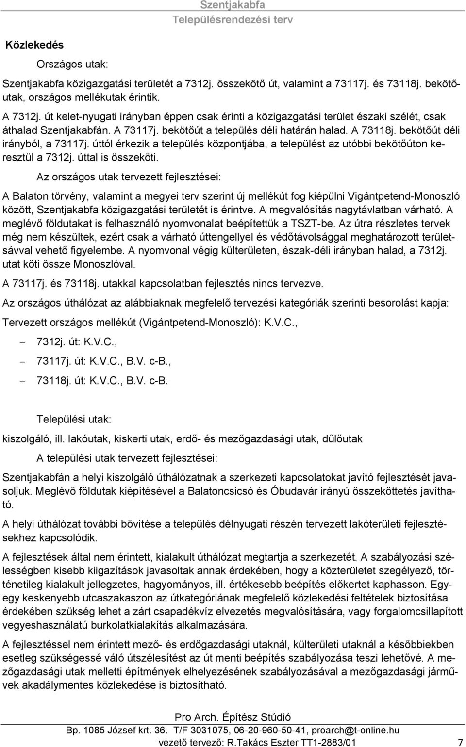 bekötőút déli irányból, a 73117j. úttól érkezik a település központjába, a települést az utóbbi bekötőúton keresztül a 7312j. úttal is összeköti.