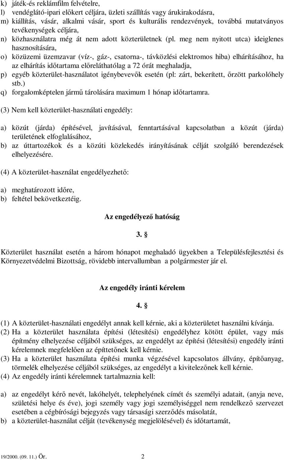 meg nem nyitott utca) ideiglenes hasznosítására, o) közüzemi üzemzavar (víz-, gáz-, csatorna-, távközlési elektromos hiba) elhárításához, ha az elhárítás időtartama előreláthatólag a 72 órát