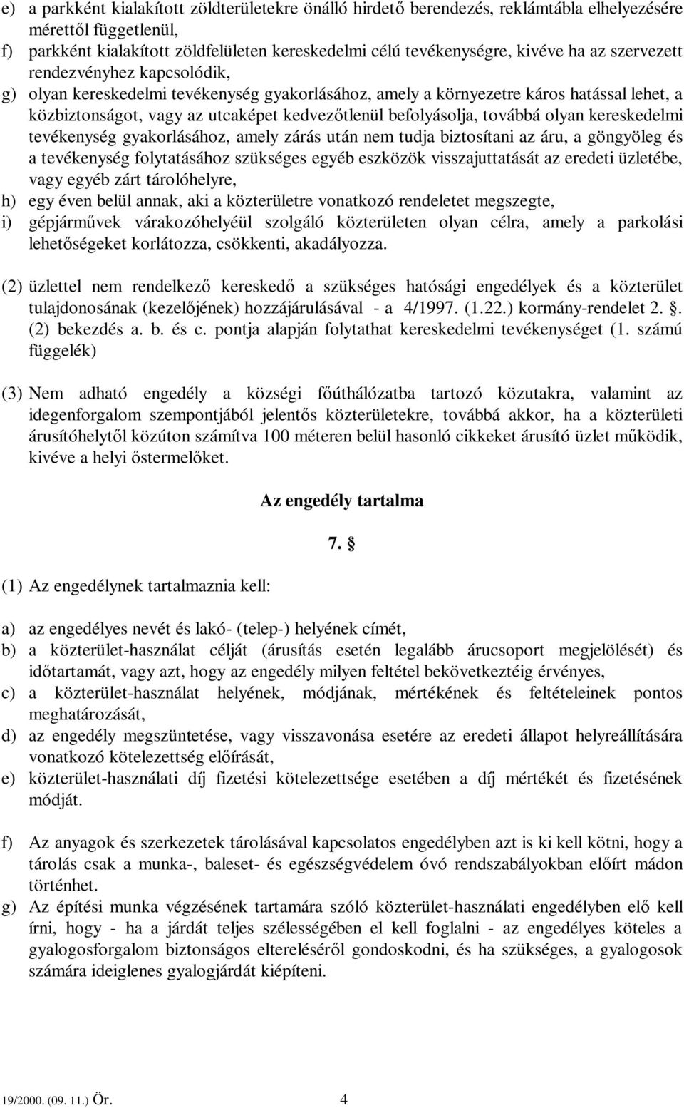 továbbá olyan kereskedelmi tevékenység gyakorlásához, amely zárás után nem tudja biztosítani az áru, a göngyöleg és a tevékenység folytatásához szükséges egyéb eszközök visszajuttatását az eredeti