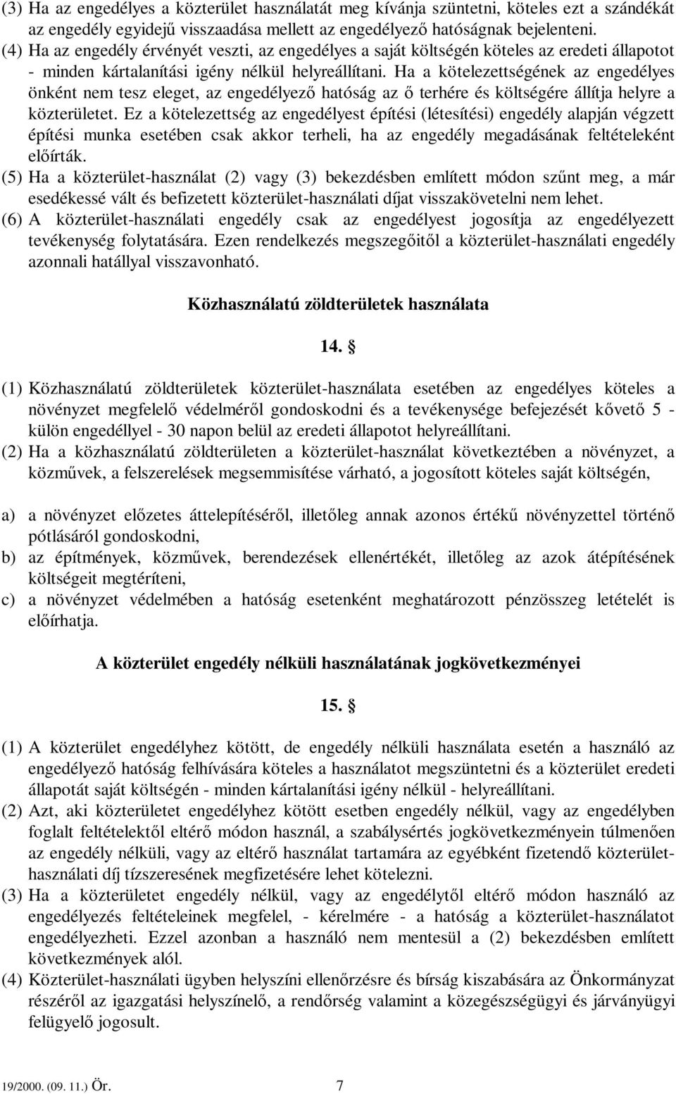 Ha a kötelezettségének az engedélyes önként nem tesz eleget, az engedélyező hatóság az ő terhére és költségére állítja helyre a közterületet.