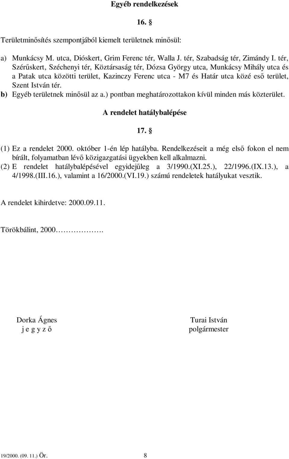 b) Egyéb területnek minősül az a.) pontban meghatározottakon kívül minden más közterület. A rendelet hatálybalépése 17. (1) Ez a rendelet 2000. október 1-én lép hatályba.