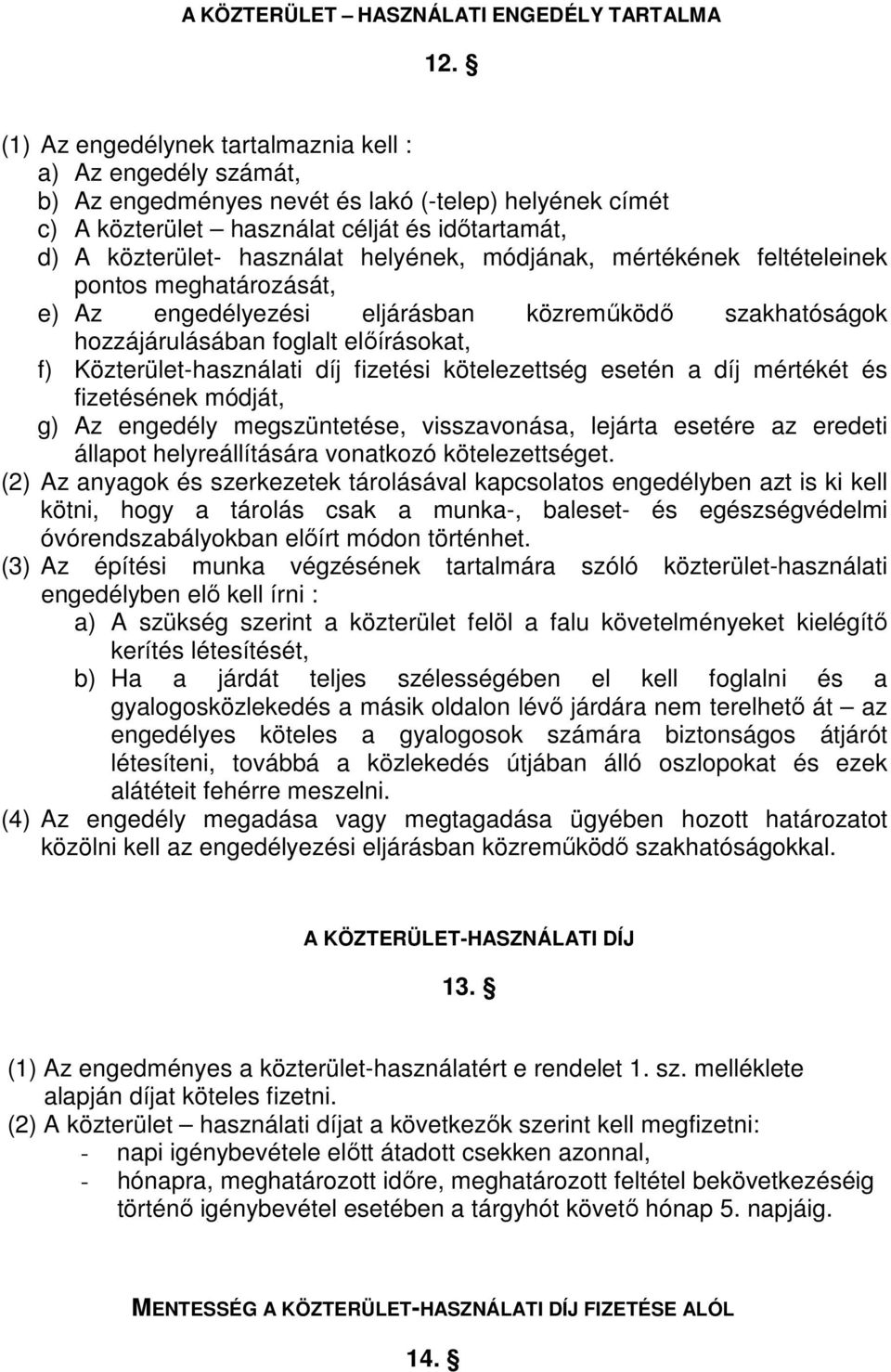 helyének, módjának, mértékének feltételeinek pontos meghatározását, e) Az engedélyezési eljárásban közreműködő szakhatóságok hozzájárulásában foglalt előírásokat, f) Közterület-használati díj