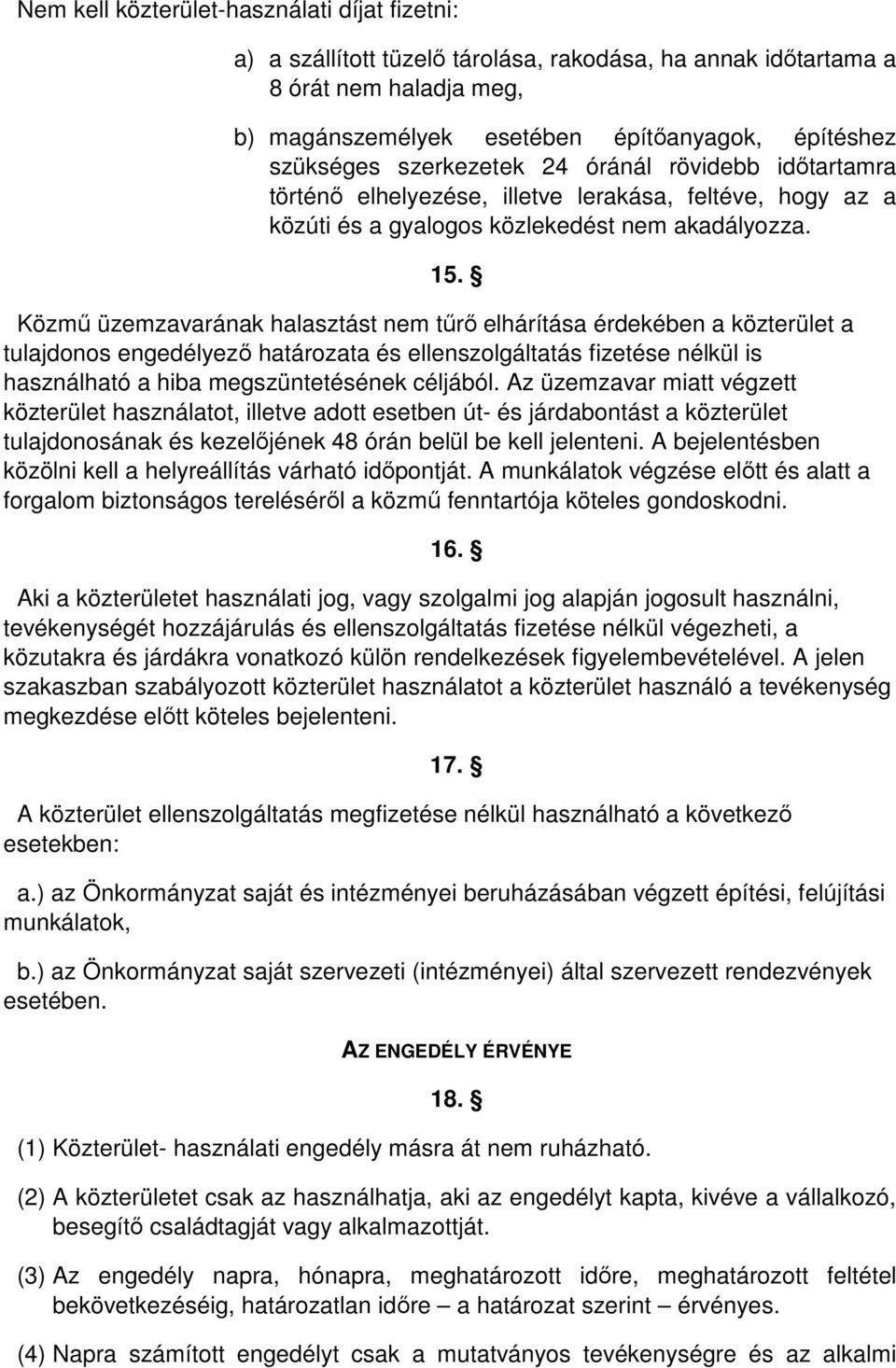 Közmű üzemzavarának halasztást nem tűrő elhárítása érdekében a közterület a tulajdonos engedélyező határozata és ellenszolgáltatás fizetése nélkül is használható a hiba megszüntetésének céljából.