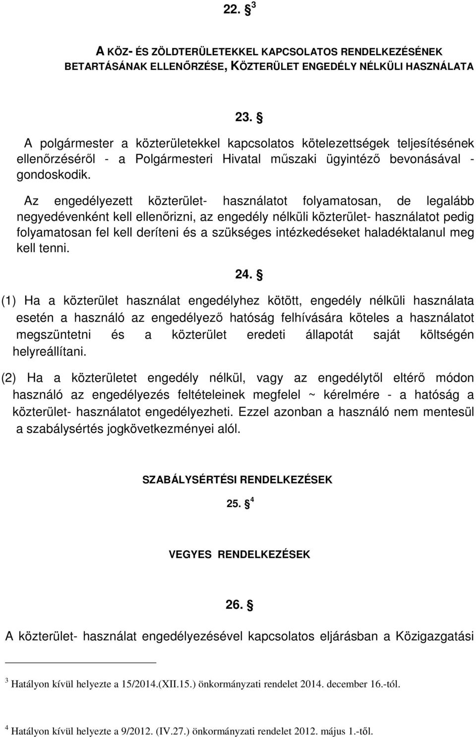 Az engedélyezett közterület- használatot folyamatosan, de legalább negyedévenként kell ellenőrizni, az engedély nélküli közterület- használatot pedig folyamatosan fel kell deríteni és a szükséges