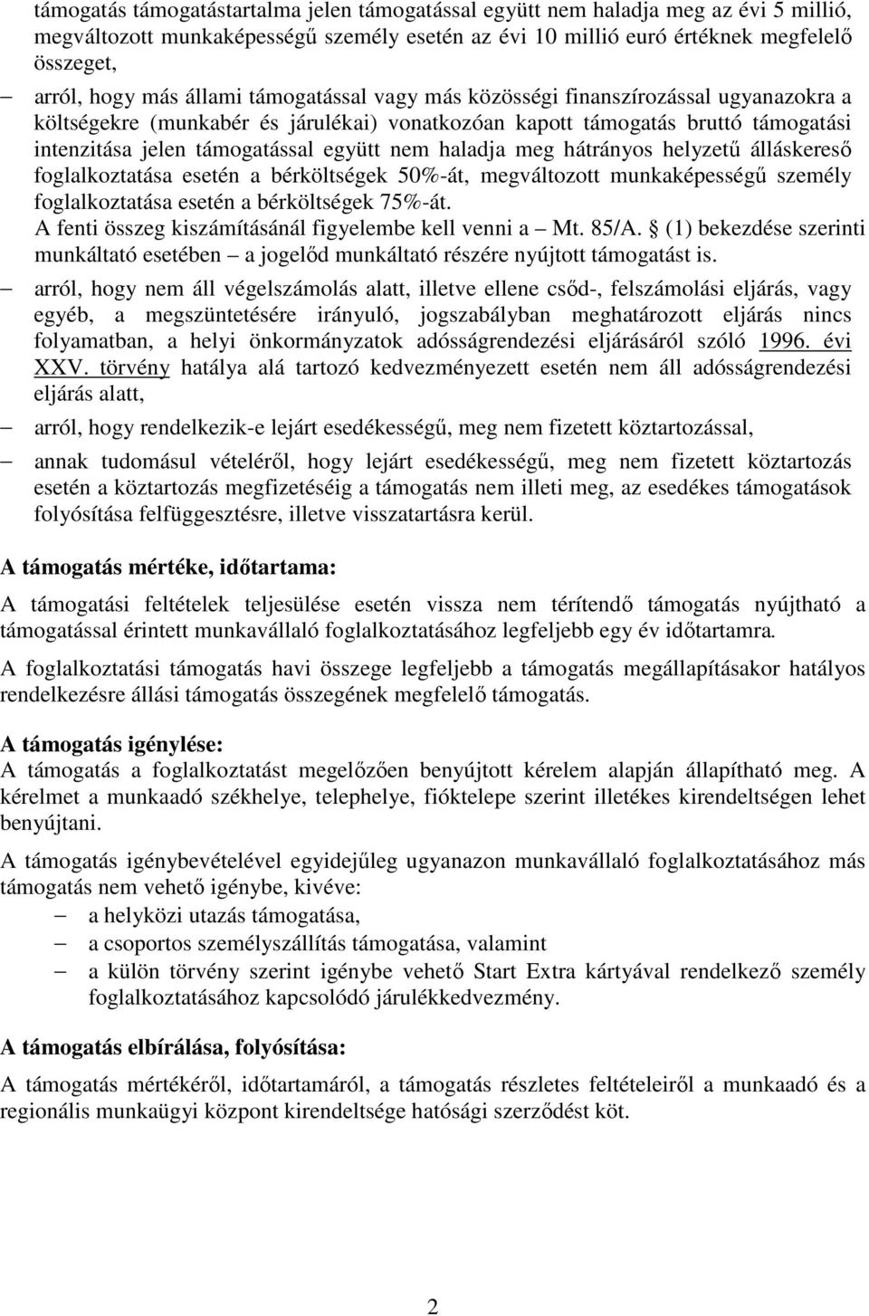 haladja meg hátrányos helyzető álláskeresı foglalkoztatása esetén a bérköltségek 50%-át, megváltozott munkaképességő személy foglalkoztatása esetén a bérköltségek 75%-át.