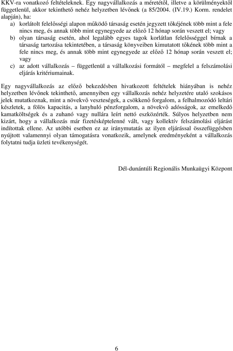 olyan társaság esetén, ahol legalább egyes tagok korlátlan felelısséggel bírnak a társaság tartozása tekintetében, a társaság könyveiben kimutatott tıkének több mint a fele nincs meg, és annak több