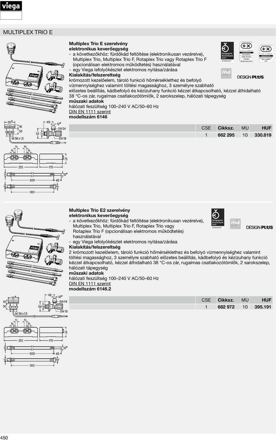 töltési magassághoz, 3 személyre szabható előzetes beállítás, kádbefolyó és kézizuhany funkció kézzel átkapcsolható, kézzel áthidalható 38 C-os zár, rugalmas csatlakozótömlők, 2 sarokszelep, hálózati