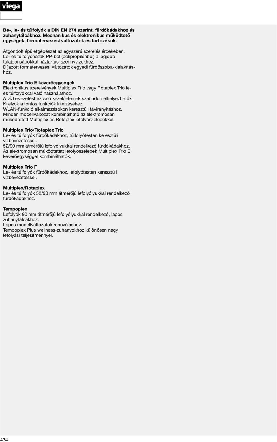 Díjazott formatervezési változatok egyedi fürdőszoba-kialakításhoz. Multiplex Trio E keverőegységek Elektronikus szerelvények Multiplex Trio vagy Rotaplex Trio leés túlfolyókkal való használathoz.