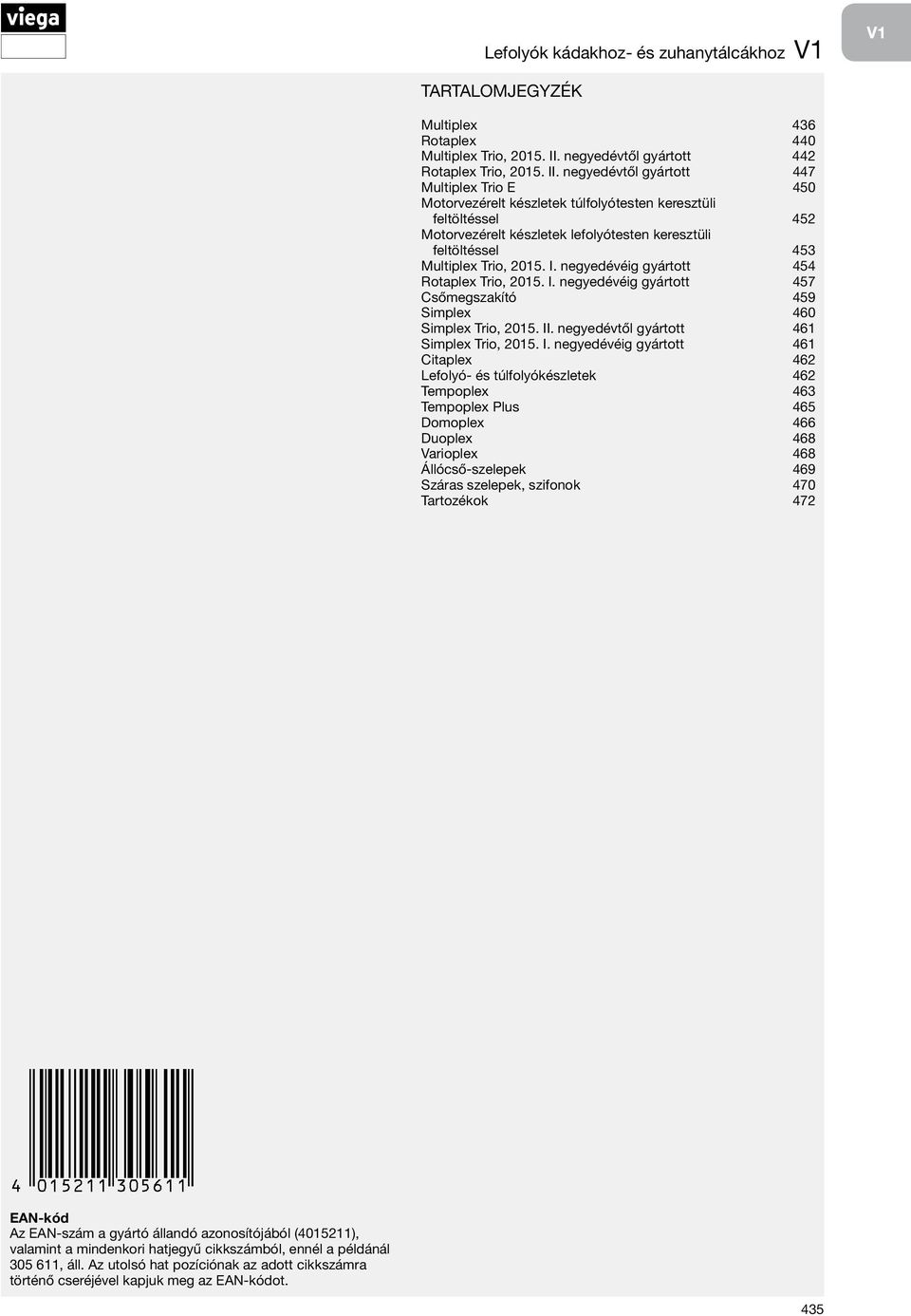negyedévtől gyártott 447 Multiplex Trio E 450 Motorvezérelt készletek túlfolyótesten keresztüli feltöltéssel 452 Motorvezérelt készletek lefolyótesten keresztüli feltöltéssel 453 Multiplex Trio, 2015.