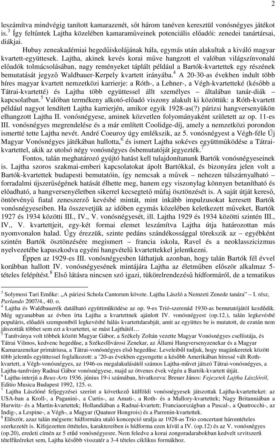 Lajtha, akinek kevés korai mőve hangzott el valóban világszínvonalú elıadók tolmácsolásában, nagy reményeket táplált például a Bartók-kvartettek egy részének bemutatását jegyzı Waldbauer-Kerpely