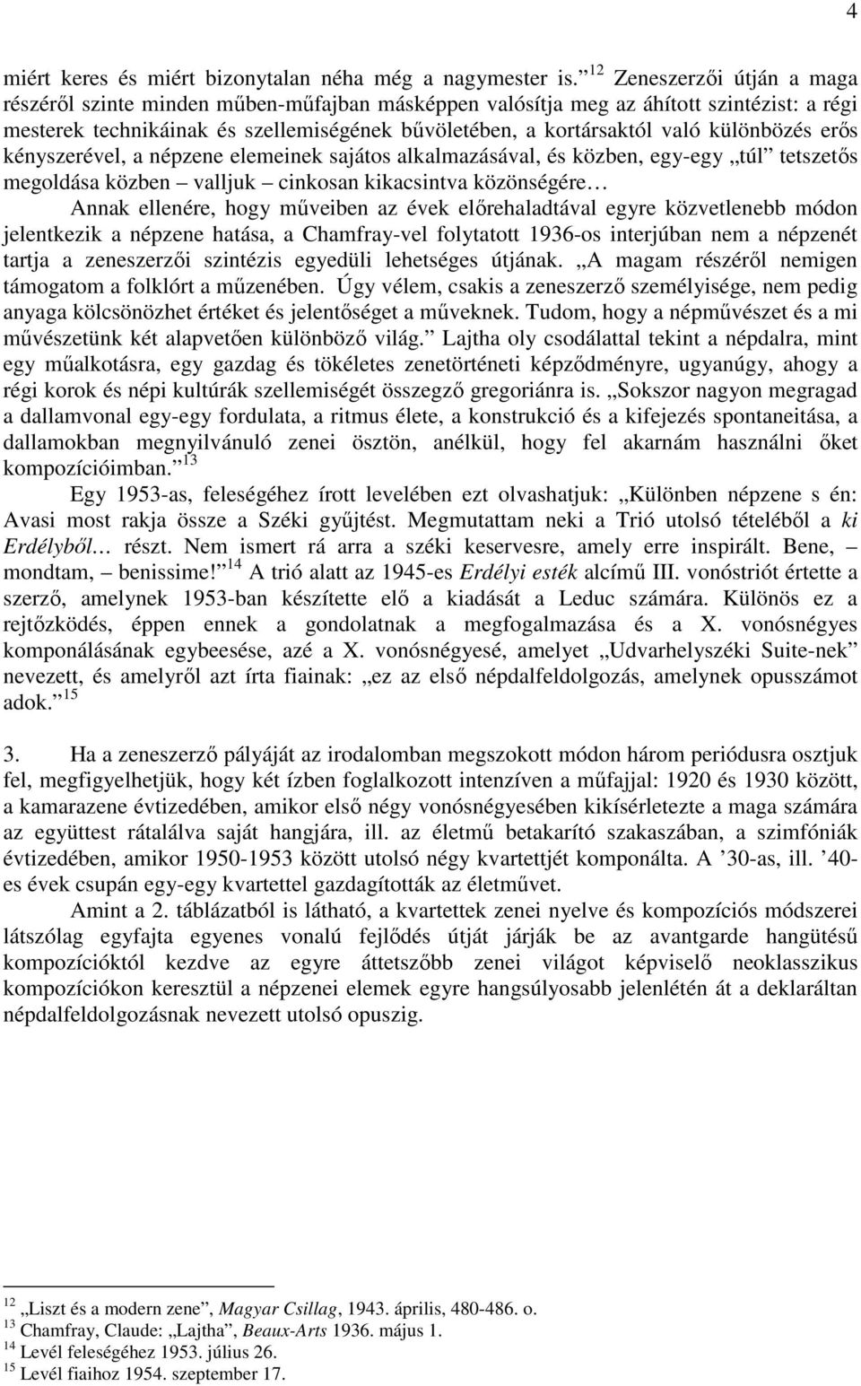 különbözés erıs kényszerével, a népzene elemeinek sajátos alkalmazásával, és közben, egy-egy túl tetszetıs megoldása közben valljuk cinkosan kikacsintva közönségére Annak ellenére, hogy mőveiben az