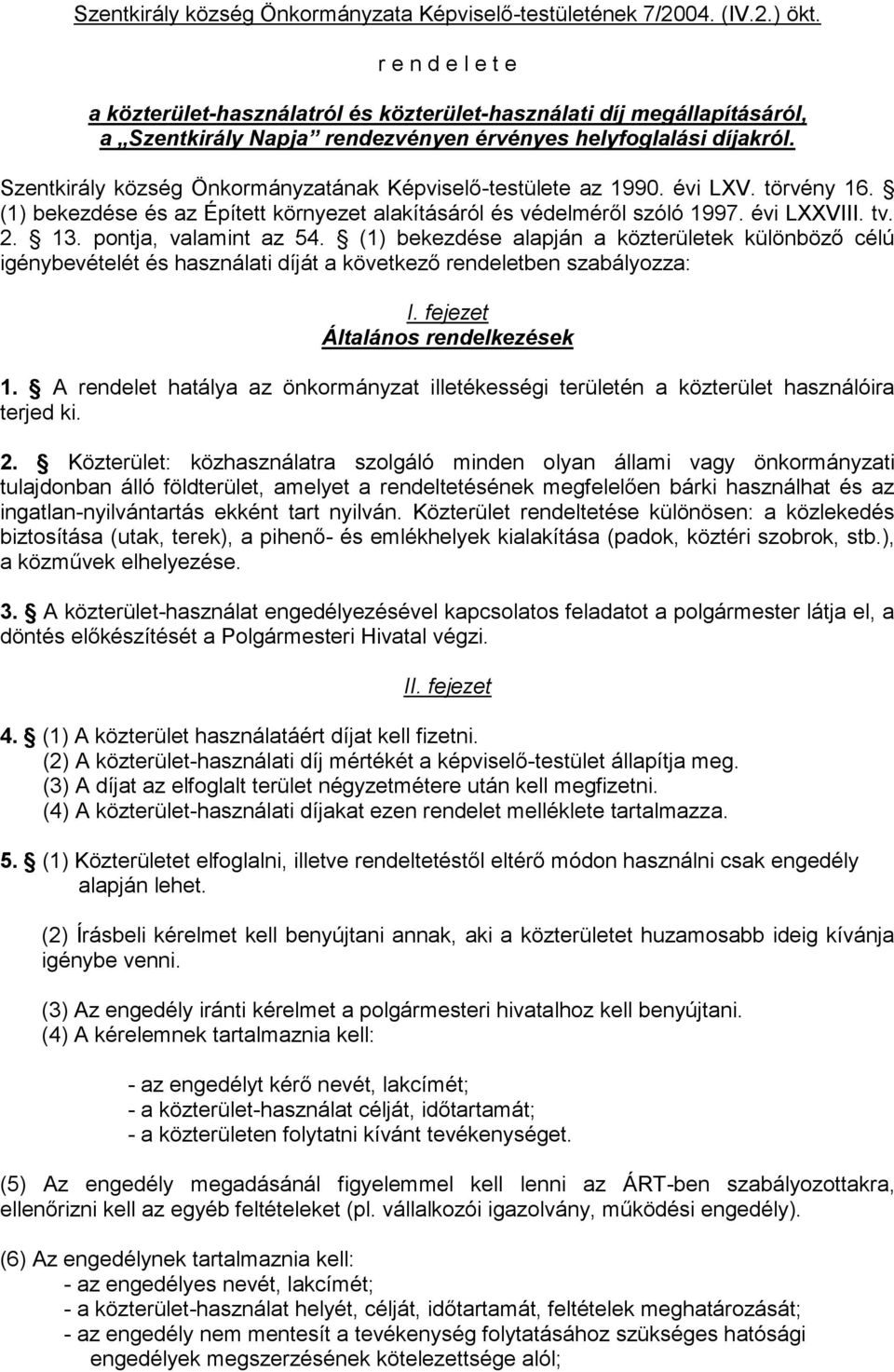 Szentkirály község Önkormányzatának Képviselő-testülete az 1990. évi LXV. törvény 16. (1) bekezdése és az Épített környezet alakításáról és védelméről szóló 1997. évi LXXVIII. tv. 2. 13.