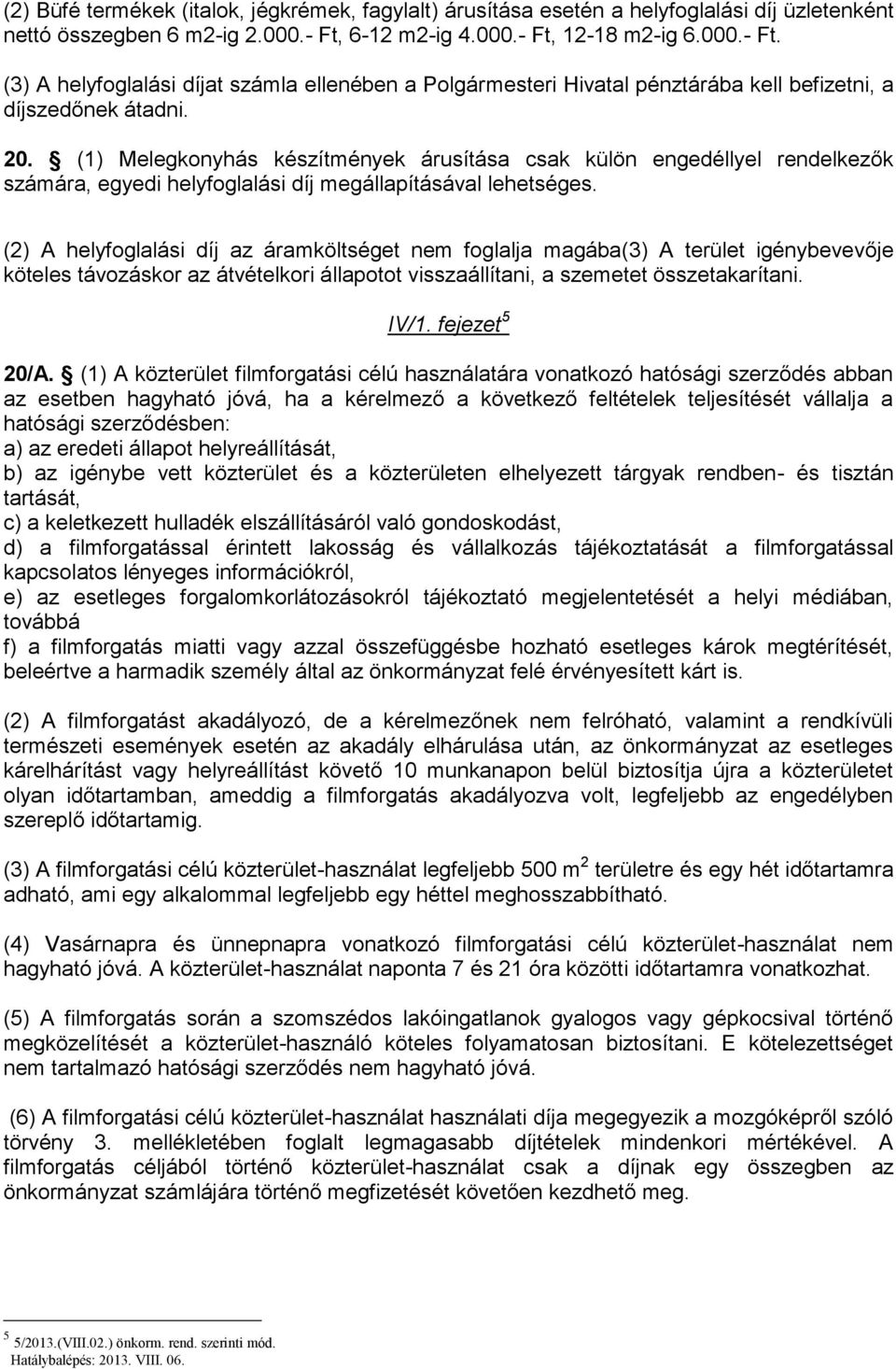 (1) Melegkonyhás készítmények árusítása csak külön engedéllyel rendelkezők számára, egyedi helyfoglalási díj megállapításával lehetséges.