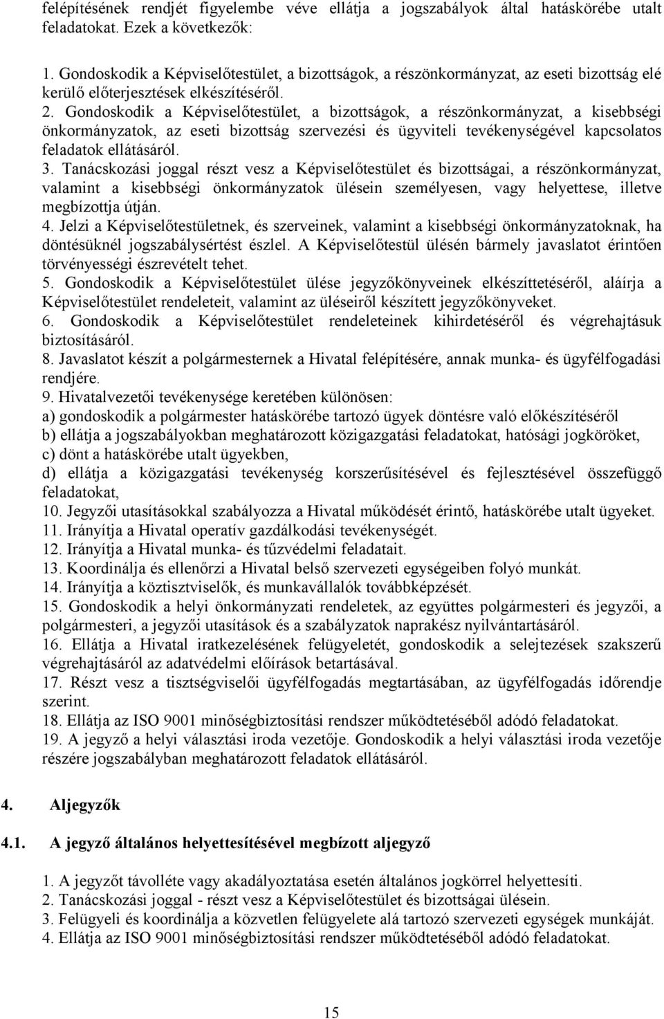 Gondoskodik a Képviselőtestület, a bizottságok, a részönkormányzat, a kisebbségi önkormányzatok, az eseti bizottság szervezési és ügyviteli tevékenységével kapcsolatos feladatok ellátásáról. 3.