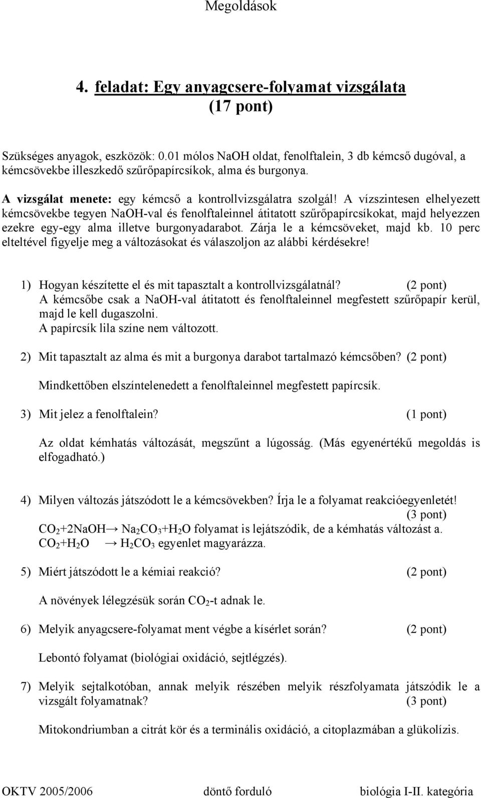 A vízszintesen elhelyezett kémcsövekbe tegyen NaOH-val és fenolftaleinnel átitatott szűrőpapírcsíkokat, majd helyezzen ezekre egy-egy alma illetve burgonyadarabot. Zárja le a kémcsöveket, majd kb.