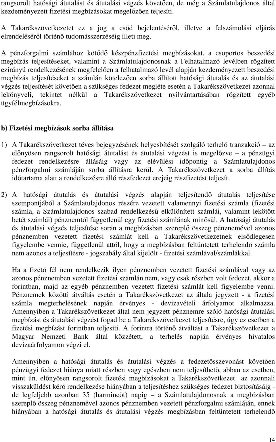 A pénzforgalmi számlához kötődő készpénzfizetési megbízásokat, a csoportos beszedési megbízás teljesítéseket, valamint a Számlatulajdonosnak a Felhatalmazó levélben rögzített ezirányú rendelkezésének