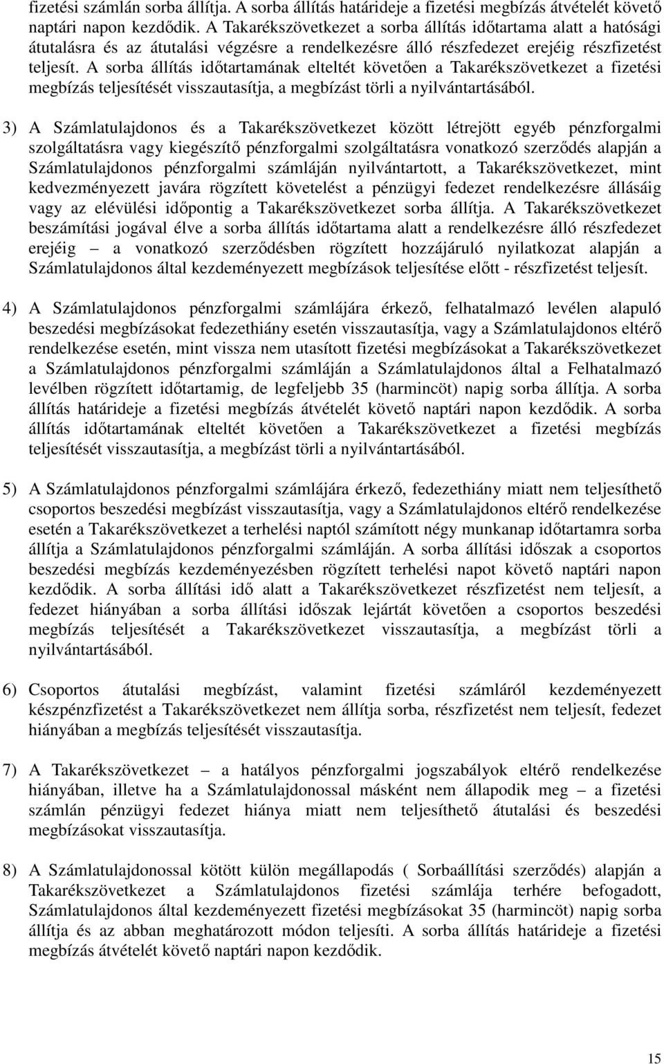 A sorba állítás időtartamának elteltét követően a Takarékszövetkezet a fizetési megbízás teljesítését visszautasítja, a megbízást törli a nyilvántartásából.