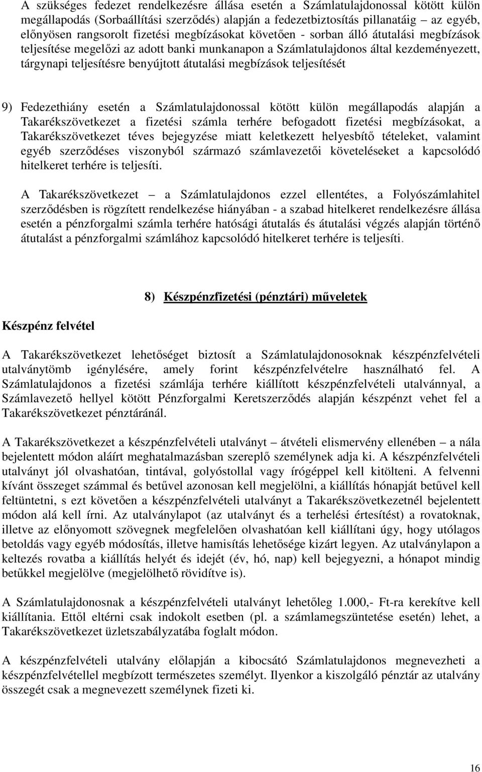 megbízások teljesítését 9) Fedezethiány esetén a Számlatulajdonossal kötött külön megállapodás alapján a Takarékszövetkezet a fizetési számla terhére befogadott fizetési megbízásokat, a