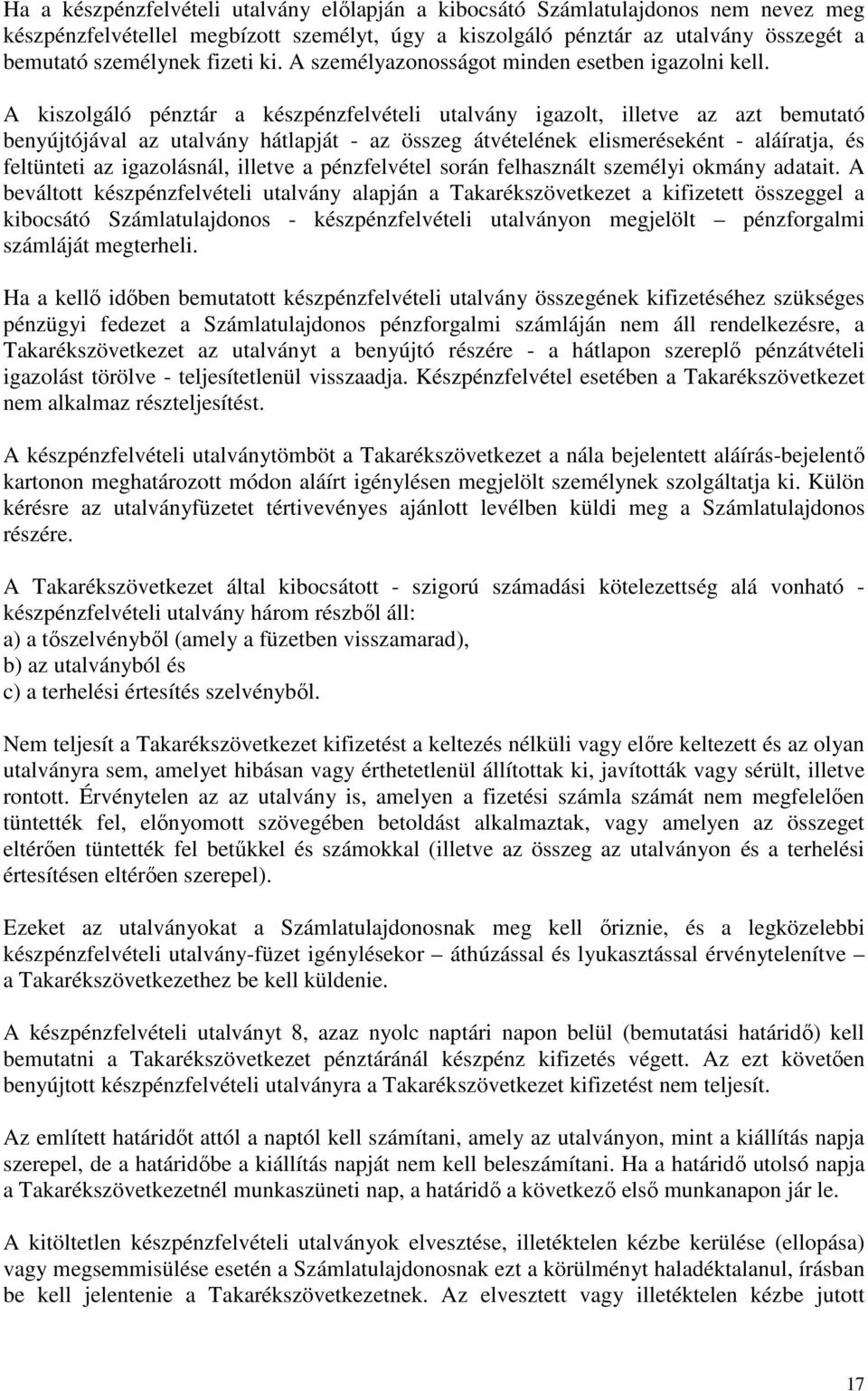 A kiszolgáló pénztár a készpénzfelvételi utalvány igazolt, illetve az azt bemutató benyújtójával az utalvány hátlapját - az összeg átvételének elismeréseként - aláíratja, és feltünteti az