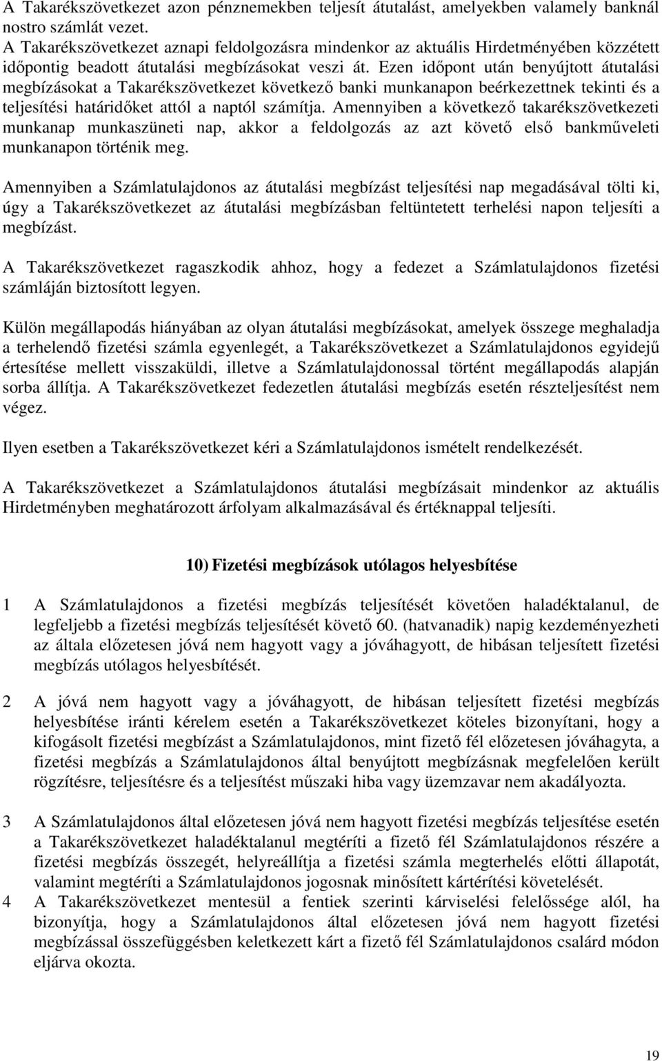 Ezen időpont után benyújtott átutalási megbízásokat a Takarékszövetkezet következő banki munkanapon beérkezettnek tekinti és a teljesítési határidőket attól a naptól számítja.