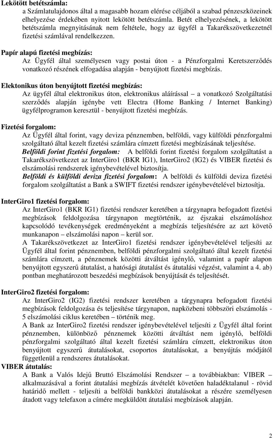 Papír alapú fizetési megbízás: Az Ügyfél által személyesen vagy postai úton - a Pénzforgalmi Keretszerződés vonatkozó részének elfogadása alapján - benyújtott fizetési megbízás.