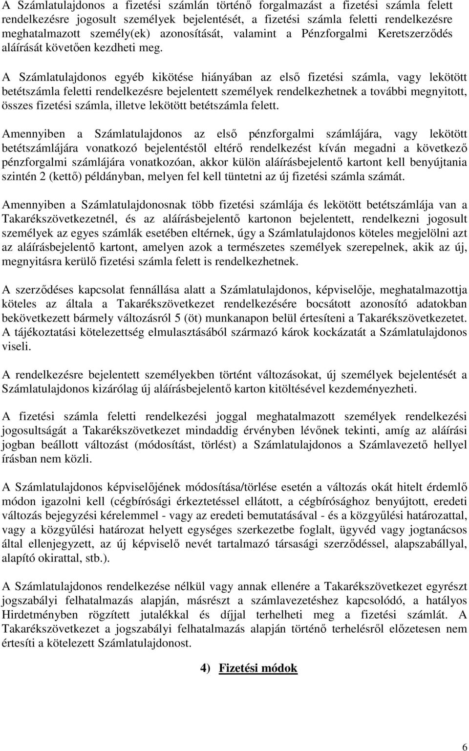 A Számlatulajdonos egyéb kikötése hiányában az első fizetési számla, vagy lekötött betétszámla feletti rendelkezésre bejelentett személyek rendelkezhetnek a további megnyitott, összes fizetési