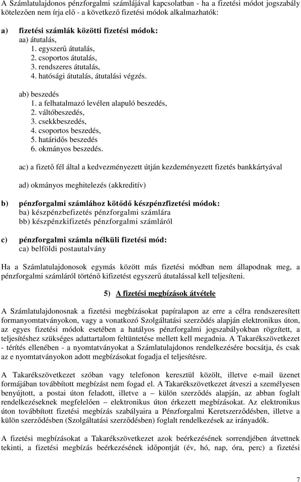 váltóbeszedés, 3. csekkbeszedés, 4. csoportos beszedés, 5. határidős beszedés 6. okmányos beszedés.