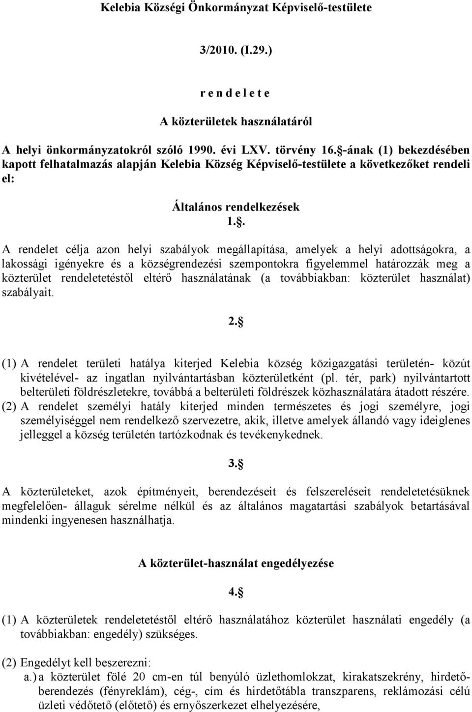 . A rendelet célja azon helyi szabályok megállapítása, amelyek a helyi adottságokra, a lakossági igényekre és a községrendezési szempontokra figyelemmel határozzák meg a közterület rendeletetéstől