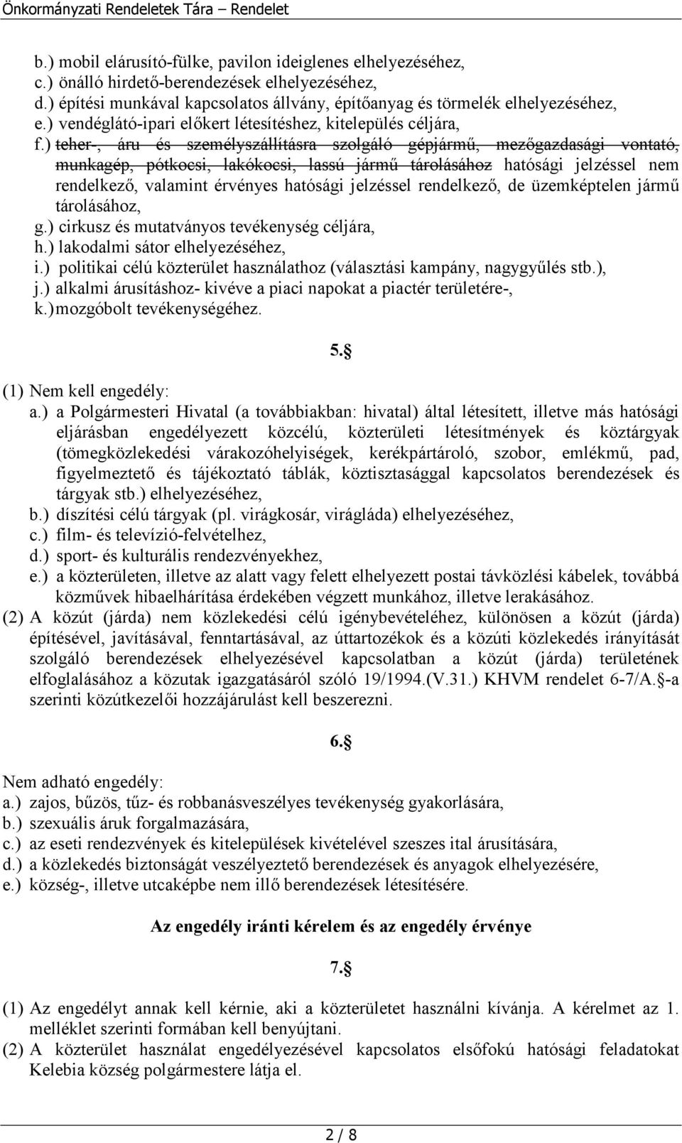 ) teher-, áru és személyszállításra szolgáló gépjármű, mezőgazdasági vontató, munkagép, pótkocsi, lakókocsi, lassú jármű tárolásához hatósági jelzéssel nem rendelkező, valamint érvényes hatósági