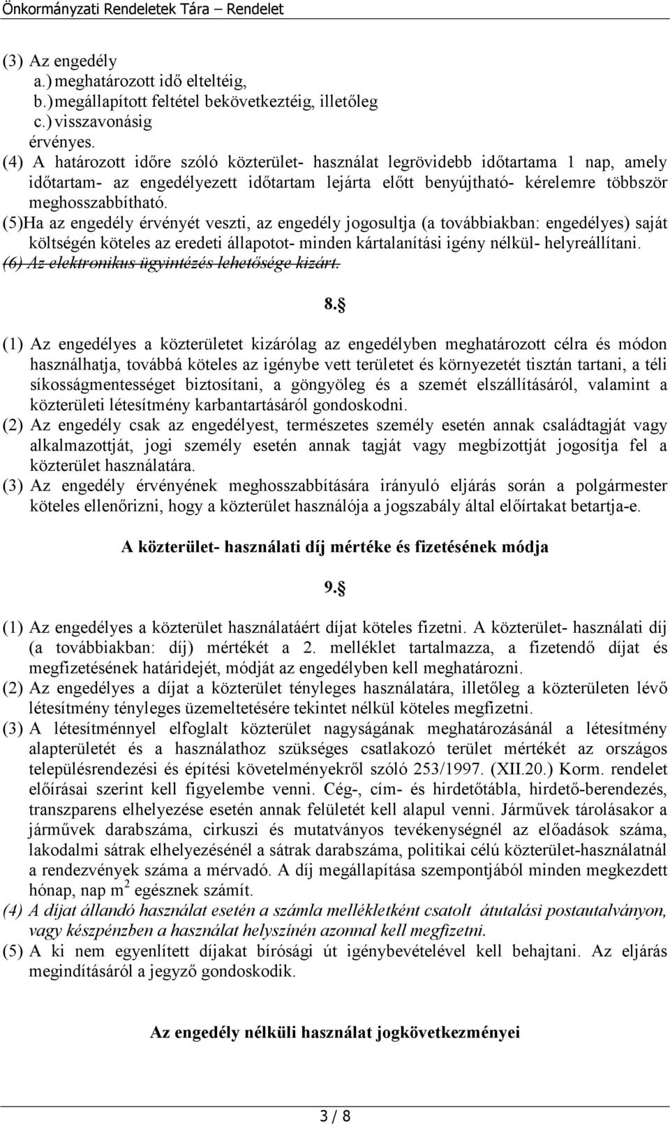 (5) Ha az engedély érvényét veszti, az engedély jogosultja (a továbbiakban: engedélyes) saját költségén köteles az eredeti állapotot- minden kártalanítási igény nélkül- helyreállítani.