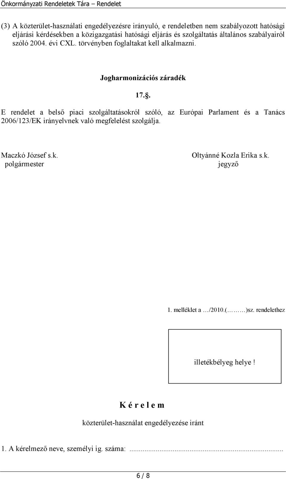 . E rendelet a belső piaci szolgáltatásokról szóló, az Európai Parlament és a Tanács 2006/123/EK irányelvnek való megfelelést szolgálja. Maczkó József s.k. polgármester Oltyánné Kozla Erika s.