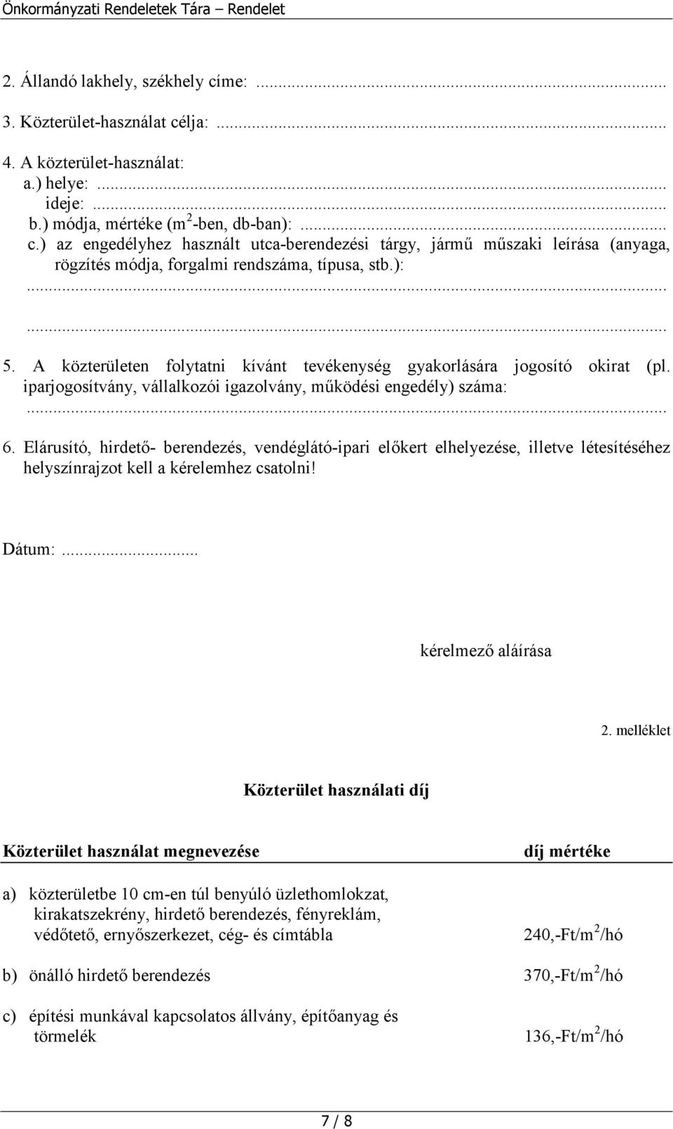 Elárusító, hirdető- berendezés, vendéglátó-ipari előkert elhelyezése, illetve létesítéséhez helyszínrajzot kell a kérelemhez csatolni! Dátum:... kérelmező aláírása 2.