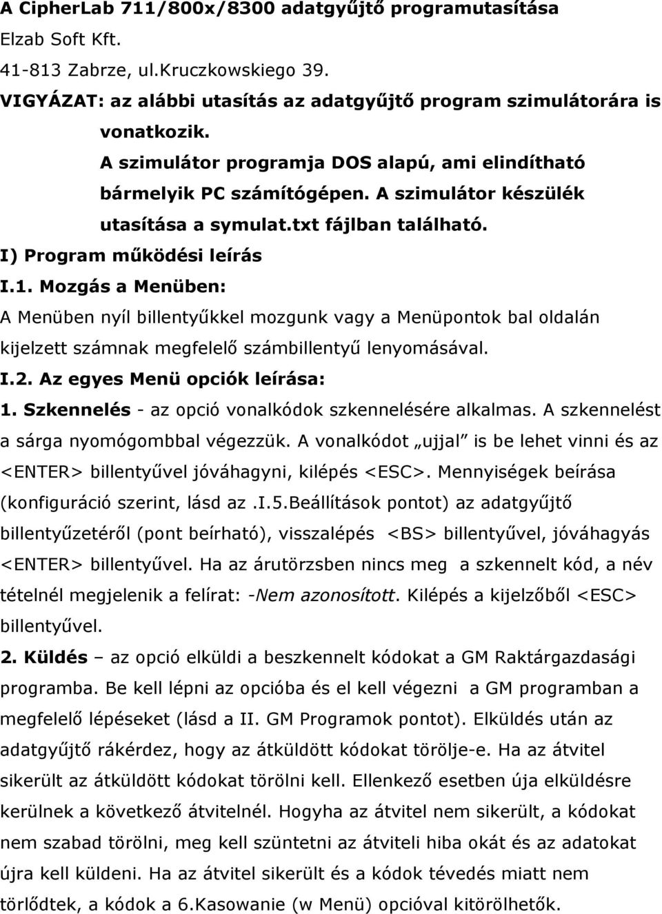 Mozgás a Menüben: A Menüben nyíl billentyűkkel mozgunk vagy a Menüpontok bal oldalán kijelzett számnak megfelelő számbillentyű lenyomásával. I.2. Az egyes Menü opciók leírása: 1.