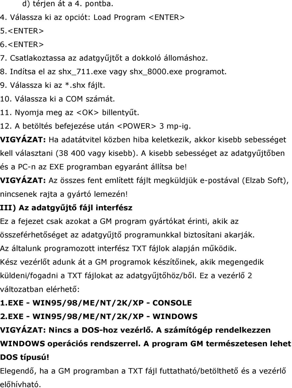 VIGYÁZAT: Ha adatátvitel közben hiba keletkezik, akkor kisebb sebességet kell választani (38 400 vagy kisebb). A kisebb sebességet az adatgyűjtőben és a PC-n az EXE programban egyaránt állítsa be!