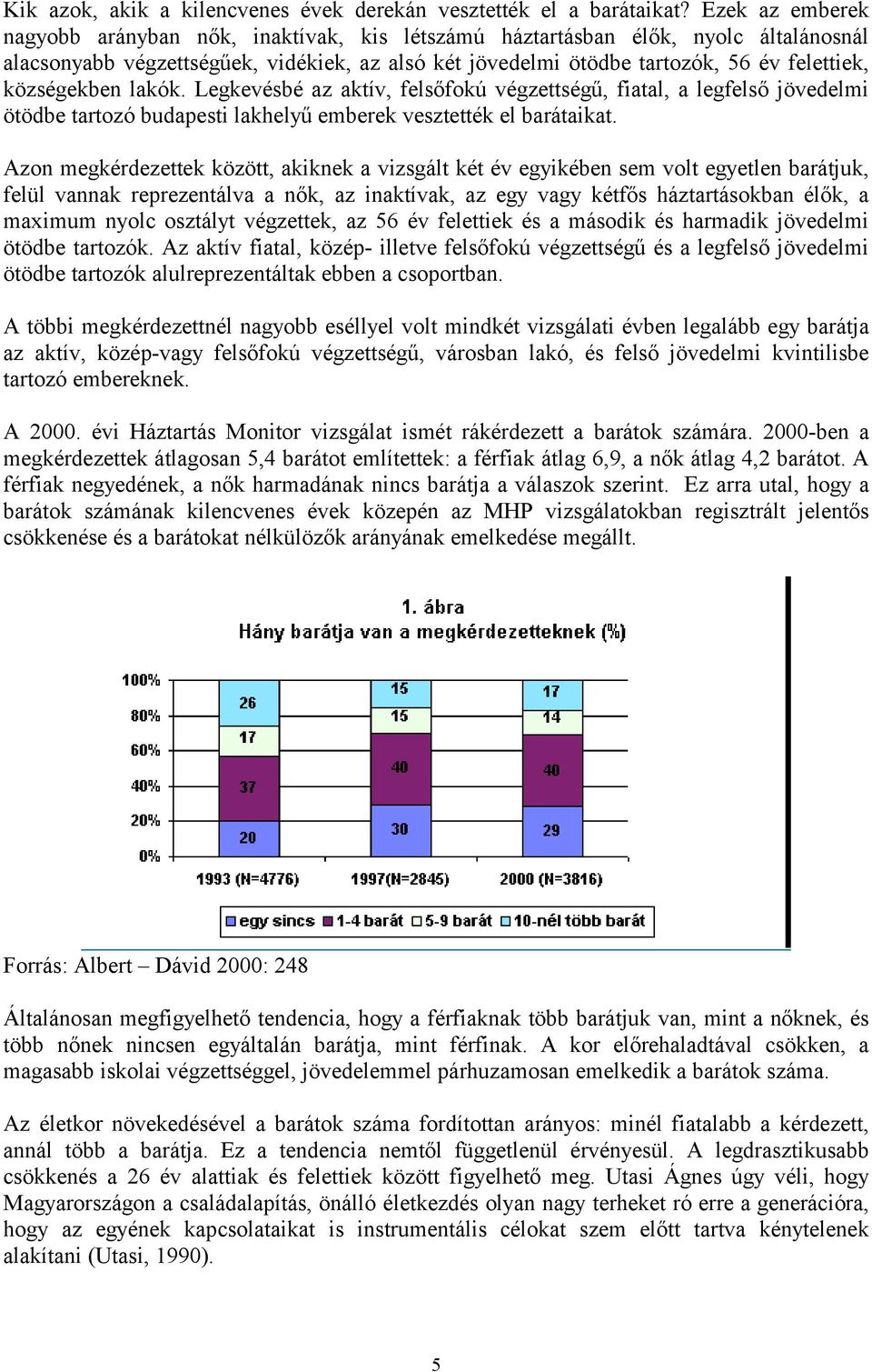 községekben lakók. Legkevésbé az aktív, felsőfokú végzettségű, fiatal, a legfelső jövedelmi ötödbe tartozó budapesti lakhelyű emberek vesztették el barátaikat.