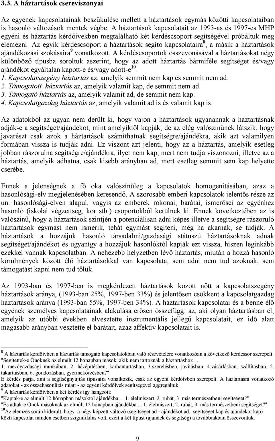 Az egyik kérdéscsoport a háztartások segítő kapcsolataira 8, a másik a háztartások ajándékozási szokásaira 9 vonatkozott.