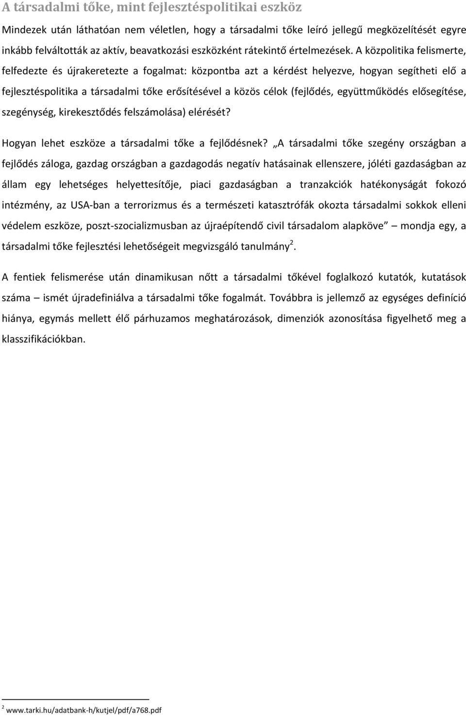 A közpolitika felismerte, felfedezte és újrakeretezte a fogalmat: központba azt a kérdést helyezve, hogyan segítheti elő a fejlesztéspolitika a társadalmi tőke erősítésével a közös célok (fejlődés,