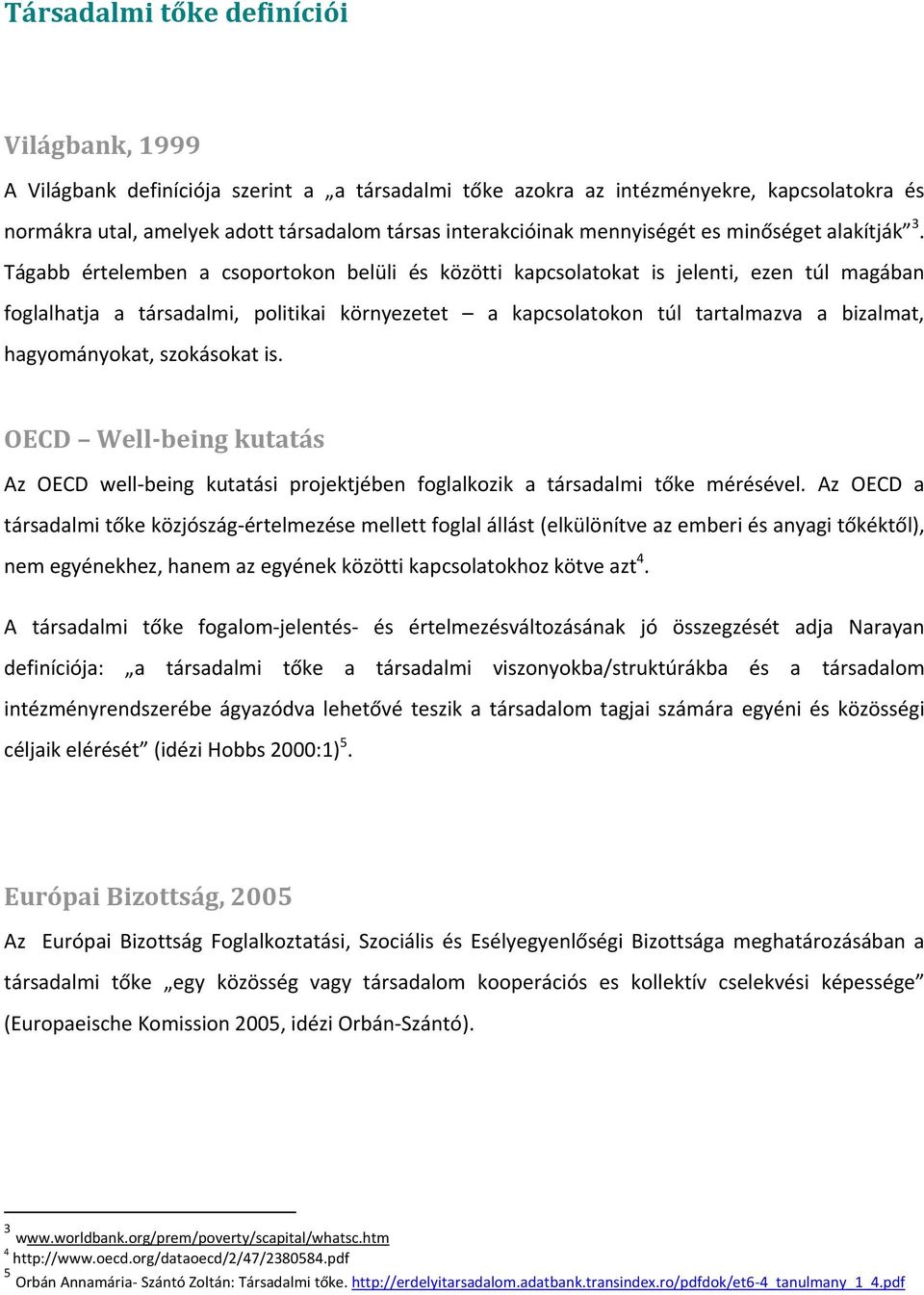 Tágabb értelemben a csoportokon belüli és közötti kapcsolatokat is jelenti, ezen túl magában foglalhatja a társadalmi, politikai környezetet a kapcsolatokon túl tartalmazva a bizalmat, hagyományokat,