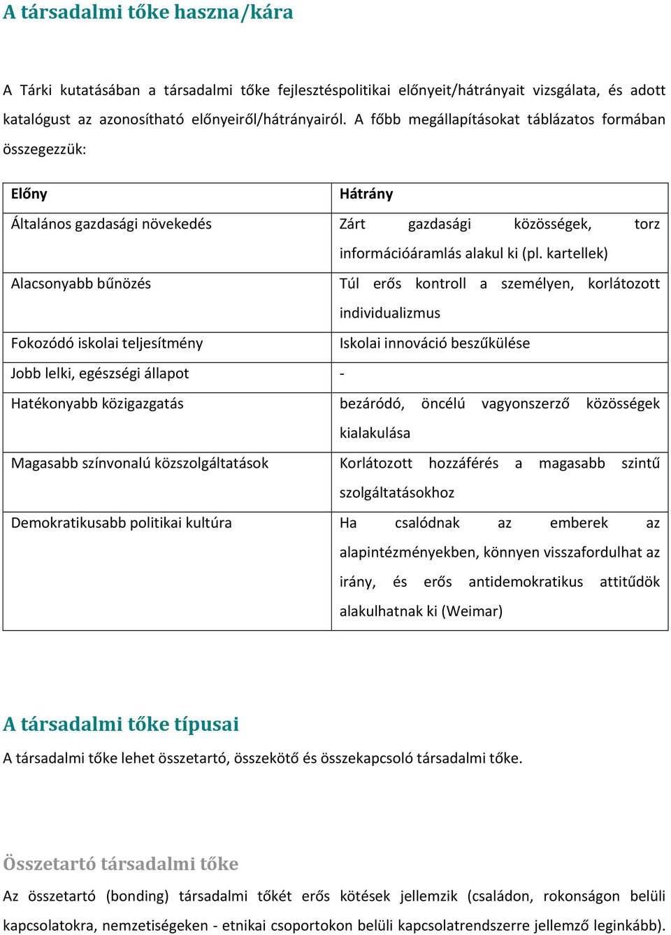 kartellek) Alacsonyabb bűnözés Túl erős kontroll a személyen, korlátozott individualizmus Fokozódó iskolai teljesítmény Iskolai innováció beszűkülése Jobb lelki, egészségi állapot Hatékonyabb